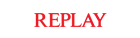 REPLAY